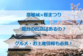 彦根城 桜まつり 屋台の出店はある グルメやお土産情報も必見